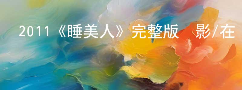 陳子波的網絡影視資源,2011《睡美人》完整版電影/在線觀看/百度云-美劇天堂